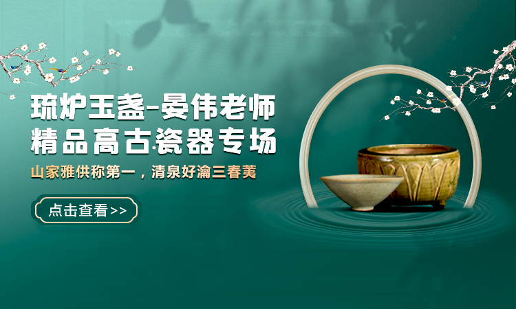 域鉴古玩】【域鉴拍卖】“琉炉玉盏”晏伟老师精品高古瓷器专场——山家雅供称第一，清泉好瀹三春荑。